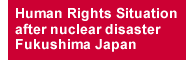 Human Rights Situation after nuclear disaster Fukushima Japan