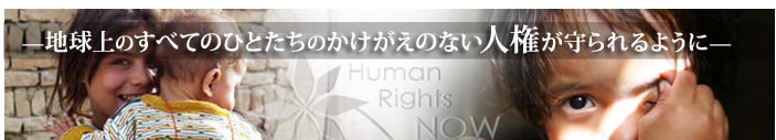 —地球上のすべてのひとたちのかけがえのない人権が守られるように— ヒューマンライツ・ナウ